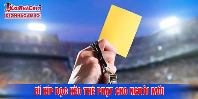 Bí kíp đọc kèo thẻ phạt cho người mới