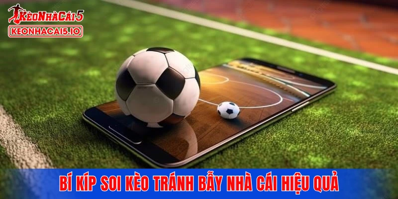 Bí kíp soi kèo tránh bẫy nhà cái hiệu quả