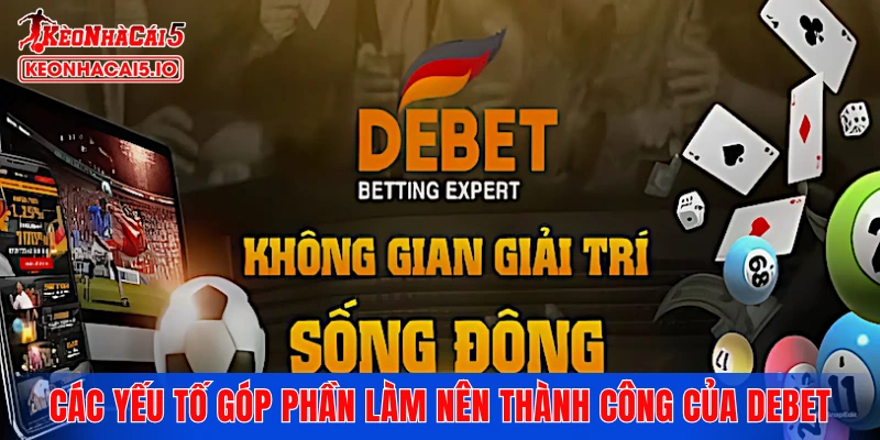Các yếu tố góp phần làm nên sự thành công của DEBET