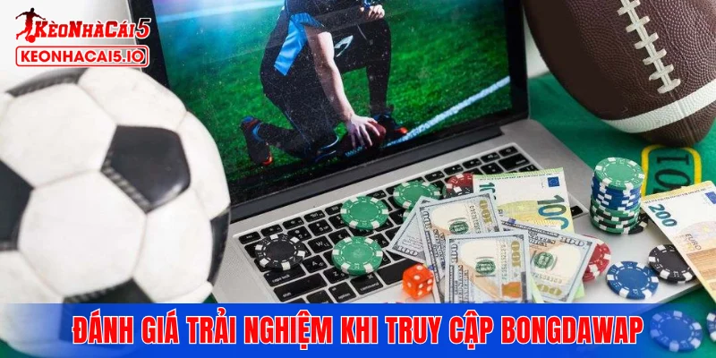 Đánh giá trải nghiệm khi truy cập Bongdawap