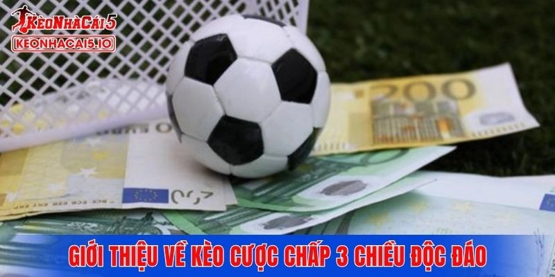 Giới thiệu về kèo cược chấp 3 chiều độc đáo