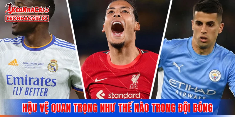 Hậu vệ quan trọng như thế nào trong đội bóng