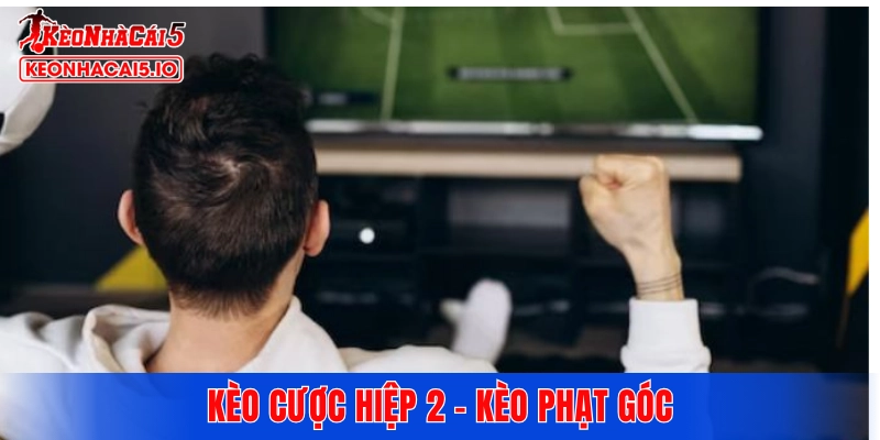 Kèo cược hiệp 2 - kèo phạt góc