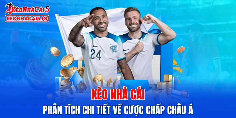 Kèo Nhà Cái phân tích chi tiết về cược chấp châu Á