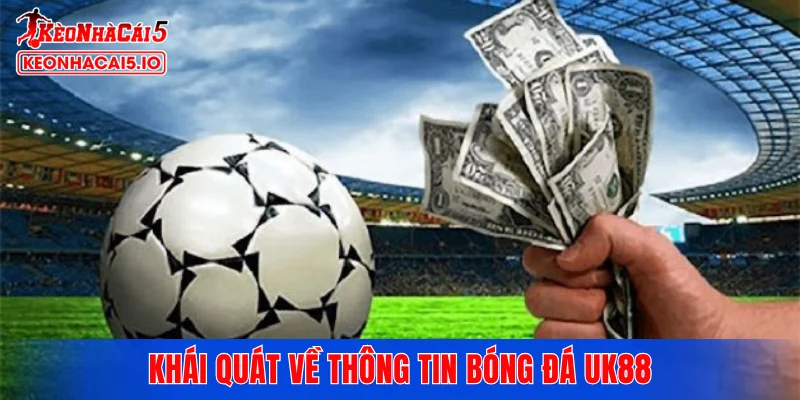 Khái quát về thông tin bóng đá UK88