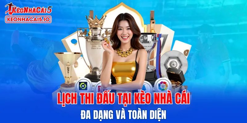 Lịch thi đấu tại Kèo Nhà Cái đa dạng và toàn diện