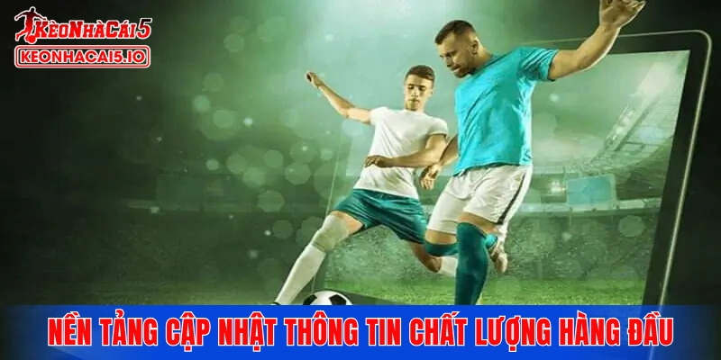 Nền tảng cập nhật thông tin chất lượng hàng đầu