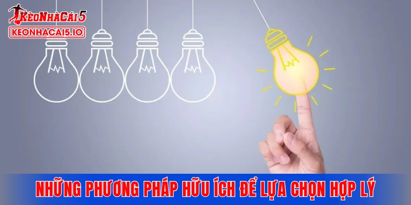 Những phương pháp hữu ích để lựa chọn hợp lý