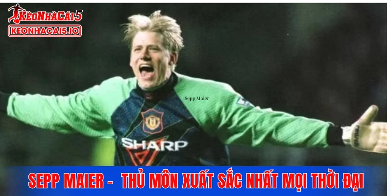 Sepp Maier - Top đầu thủ môn xuất sắc nhất mọi thời đại