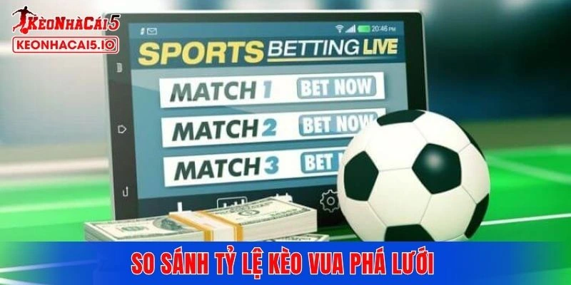 So sánh tỷ lệ kèo vua phá lưới
