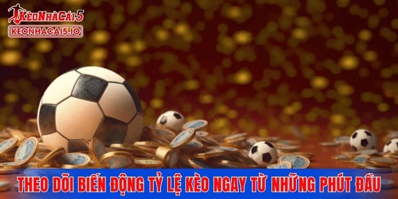 Theo dõi biến động tỷ lệ kèo trực tiếp ngay từ những phút đầu