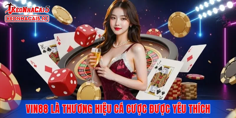VIN88 là thương hiệu cá cược được yêu thích hàng đầu