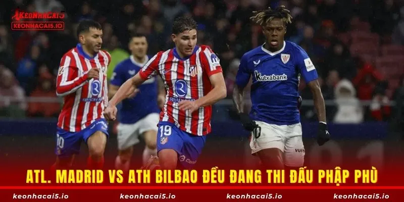 Atl. Madrid vs Ath Bilbao đều đang thi đấu phập phù