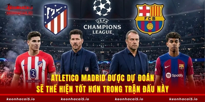 Atletico Madrid được dự đoán sẽ thể hiện tốt hơn trong trận đấu này