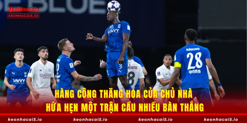 Hàng công thăng hoa của chủ nhà hứa hẹn một trận cầu nhiều bàn thắng