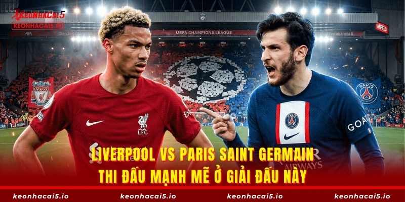 Liverpool vs Paris Saint Germain sẽ thi đấu mạnh mẽ ở giải đấu này