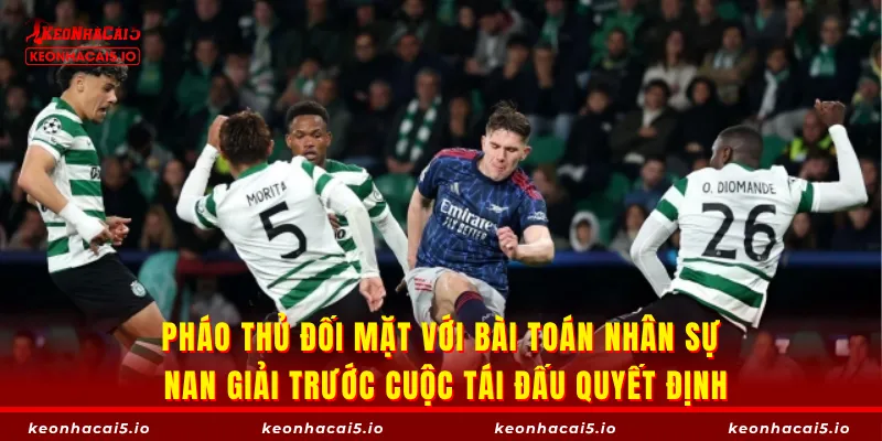 Pháo thủ đối mặt với bài toán nhân sự nan giải trước cuộc tái đấu quyết định