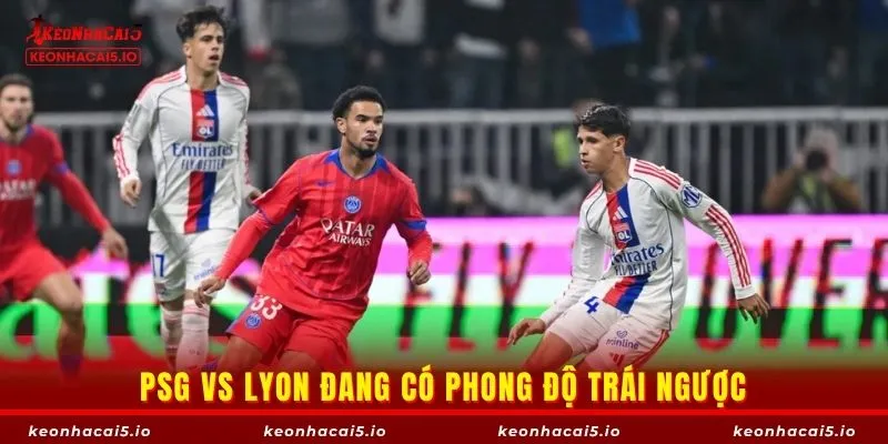 PSG vs Lyon đang có phong độ trái ngược