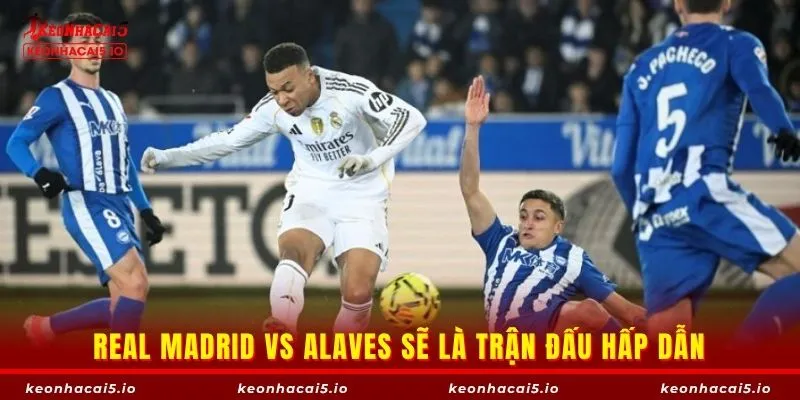 Real Madrid vs Alaves thường khó có bất ngờ