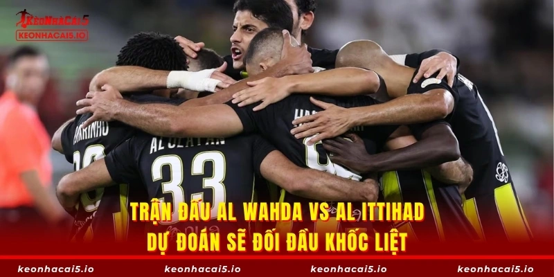 Trận Al Wahda vs Al Ittihad sẽ có thắng thua rõ ràng