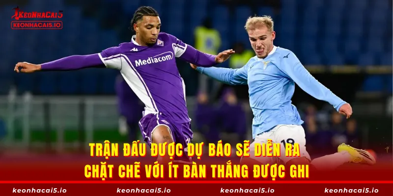 Trận đấu được dự báo sẽ diễn ra chặt chẽ với ít bàn thắng được ghi